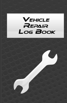 Vehicle Repair Log Book: Repairs And Maintenance Record Book for Cars