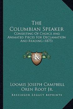 Paperback The Columbian Speaker: Consisting Of Choice And Animated Pieces For Declamation And Reading (1875) Book