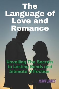 Paperback The Language of Love and Romance: Unveiling The Secrets to Lasting Bonds and Intimate Affection Book