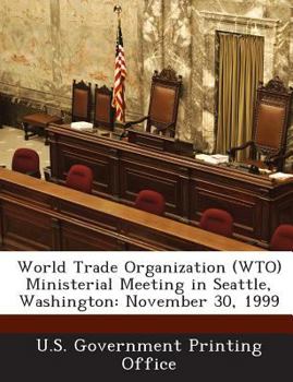 Paperback World Trade Organization (Wto) Ministerial Meeting in Seattle, Washington: November 30, 1999 Book