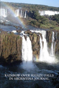 Paperback Rainbow Over Iguazu Falls in Argentina Journal: 150 page lined notebook/diary Book