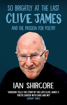 Hardcover So Brightly at the Last: Clive James and the Passion for Poetry Book