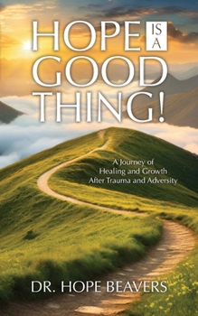 Hope is a Good Thing: A Journey of Healing and Growth After Trauma and Adversity