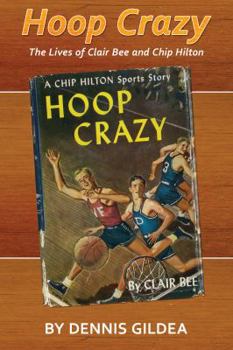 Hoop Crazy: The Lives of Clair Bee and Chip Hilton - Book  of the Sport, Culture & Society Series