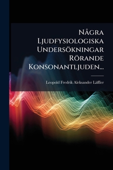 Paperback Några Ljudfysiologiska Undersökningar Rörande Konsonantljuden... [Swedish] Book