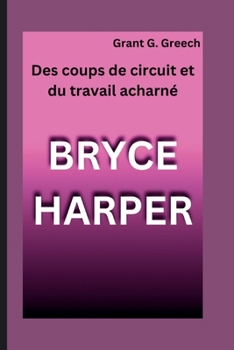 BRYCE HARPER: Des coups de circuit et du travail acharné (Les bâtisseurs d'empire) (French Edition)