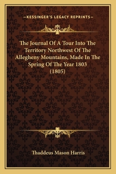 Paperback The Journal Of A Tour Into The Territory Northwest Of The Allegheny Mountains, Made In The Spring Of The Year 1803 (1805) Book