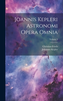 Hardcover Joannis Kepleri Astronomi Opera Omnia; Volume 5 [Latin] Book