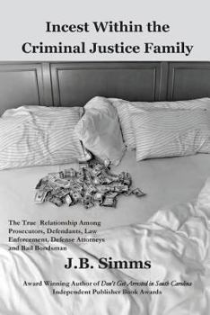 Paperback Incest Within the Criminal Justice Family: The True Relationship Among Prosecutors, Defendants, Law Enforcement, Defense Attorneys, and Bail Bondsman Book