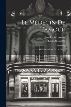 Le M�decin de l'Amour: Op�ra-Comique En Un Acte...