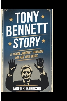 TONY BENNETT STORY: A Visual Journey through His Art and Music