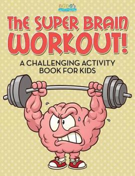 Paperback The Super Brain Workout! A Challenging Activity Book for Kids Book
