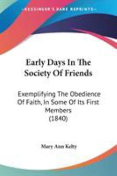 Paperback Early Days In The Society Of Friends: Exemplifying The Obedience Of Faith, In Some Of Its First Members (1840) Book