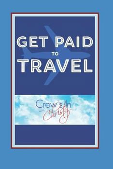 Paperback Get Paid to Travel: Crew's in with Christy Book