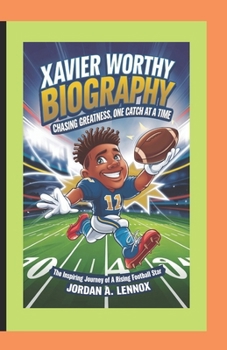 Paperback Xavier Worthy Biography: CHASING GREATNESS, ONE CATCH AT A TIME: The Inspiring Journey of a Rising Football Star Book