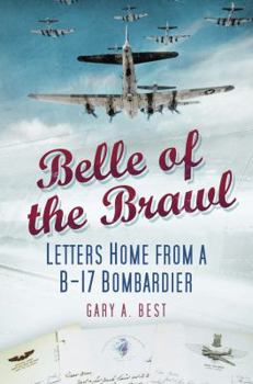 Paperback Belle of the Brawl: Letters Home from A B-17 Bombardier. Gary A. Best Book