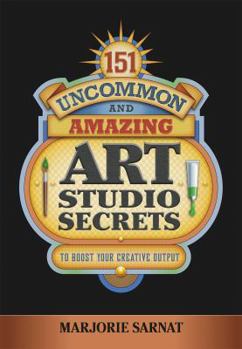 Paperback 151 Uncommon and Amazing Art Studio Secrets: To Boost Your Creative Output Book