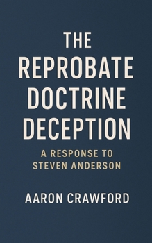 The Reprobate Doctrine Deception: A Response to Steven Anderson