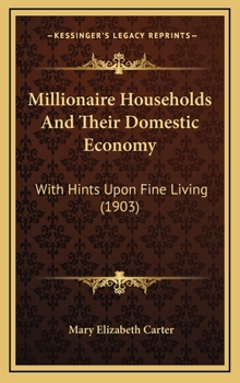 Millionaire Households and Their Domestic Economy, with Hints Upon Fine Living