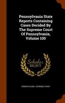 Hardcover Pennsylvania State Reports Containing Cases Decided By The Supreme Court Of Pennsylvania, Volume 100 Book