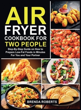 Hardcover Air Fryer Cookbook for Two People: Step-By-Step Guide on How To Prepare Low-Fat Foods in Minutes For You and Your Partner Book