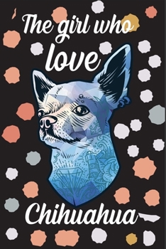 Paperback The girl who love Chihuahua: Perfect Gift for Chihuahua Lovers Book