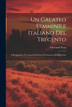 Un Galateo femminile italiano del Trecento; il Reggimento e costumi di donna di Francesco da Barberino