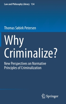 Hardcover Why Criminalize?: New Perspectives on Normative Principles of Criminalization Book