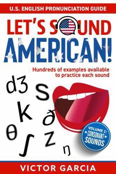 Let's Sound American! U.S. English Pronunciation Guide: Volume 2: Consonant Sounds