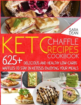 Paperback Keto Chaffle Recipes Cookbook: 625+ Delicious and Healthy Low-Carbs Waffles to Stay in Ketosis Enjoying Your Meals Book