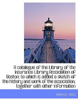 Paperback A Catalogue of the Library of the Insurance Library Association of Boston; To Which Is Added a Sketc [Large Print] Book