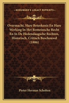 Overmacht, Hare Beteekenis En Hare Werking In Het Romeinsche Recht En In De Hedendaagsche Rechten, Historisch, Critisch Beschouwd (1886)