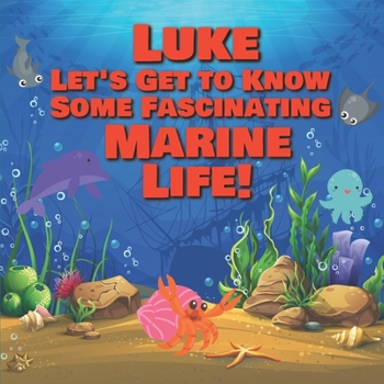 Luke Let’s Get to Know Some Fascinating Marine Life!: Personalized Baby Books with Your Child's Name in the Story - Ocean Animals Books for Toddlers - ... Books Ages 1-3