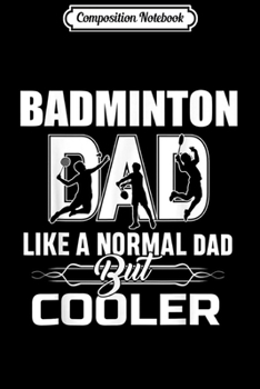 Composition Notebook: Badminton Dad Like A Normal Dad But Cooler Father's Day Gift  Journal/Notebook Blank Lined Ruled 6x9 100 Pages