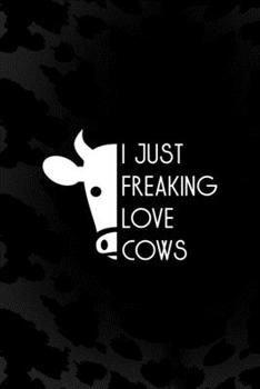 I Just Freaking Love Cows: Notebook Journal Composition Blank Lined Diary Notepad 120 Pages Paperback Black Animal Print Cow