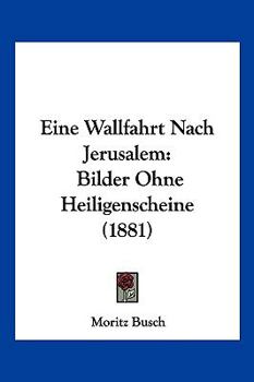 Paperback Eine Wallfahrt Nach Jerusalem: Bilder Ohne Heiligenscheine (1881) [German] Book