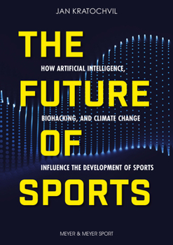 The Future of Sports: How Artificial Intelligence, Biohacking, and Climate Change Influence the Development of Sports