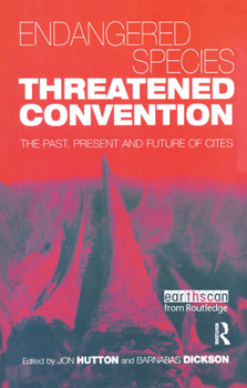 Endangered Species, Threatened Convention: The Past, Present and Future of CITES, the Convention on International Trade in Endangered Species of Wild Fauna and Flora