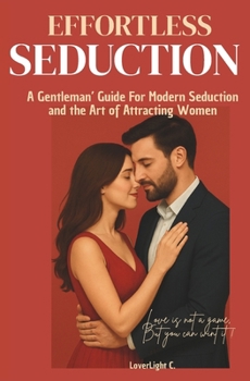 Effortless Seduction: The Gentleman's Guide for Modern Seduction