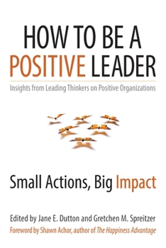 Paperback How to Be a Positive Leader: Small Actions, Big Impact Book