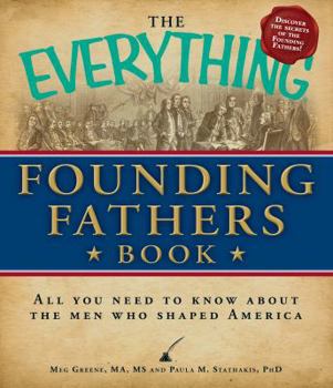Paperback The Everything Founding Fathers Book: All You Need to Know about the Men Who Shaped America Book