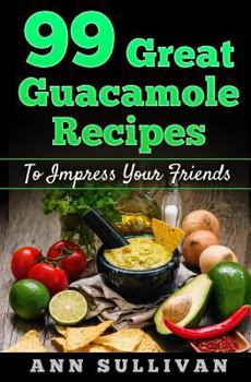 Paperback 99 Great Guacamole Recipe: To Impress Your Friends Book