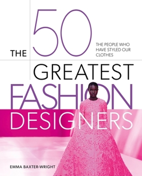 Hardcover The 50 Greatest Fashion Designers: The People Who Have Styled Our Clothes Book
