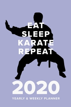 Eat Sleep Karate Repeat - 2020 Yearly And Weekly Planner: Week To A Page Organiser & Diary Gift