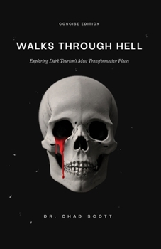 Walks Through Hell: Exploring Dark Tourism's Most Transformative Places (Concise Edition)
