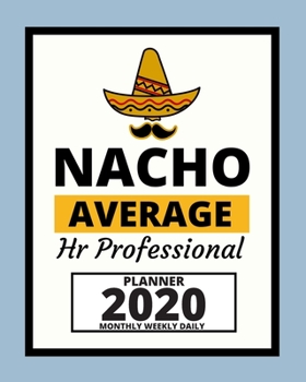 Nacho Average Hr Professional: 2020 Planner For Hr Specialist, 1-Year Daily, Weekly And Monthly Organizer With Calendar, Appreciation Gift For Human Resources Specialists (8" x 10")