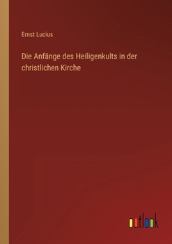 Paperback Die Anfänge des Heiligenkults in der christlichen Kirche [German] Book