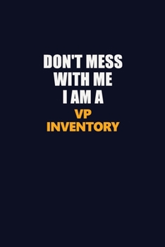 Don't Mess With Me I Am A VP Inventory: Career journal, notebook and writing journal for encouraging men, women and kids. A framework for building your career.
