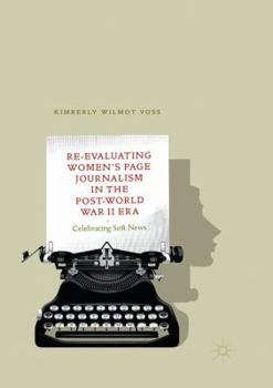 Paperback Re-Evaluating Women's Page Journalism in the Post-World War II Era: Celebrating Soft News Book