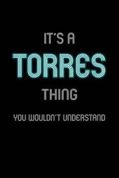 It's A Torres Thing, You Wouldn't Understand: Personalized Notebook Journal With Name Blank Lined Customized Diary Logbook Gifts
